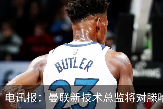 电讯报：曼联新技术总监将对滕哈赫进行全面评估