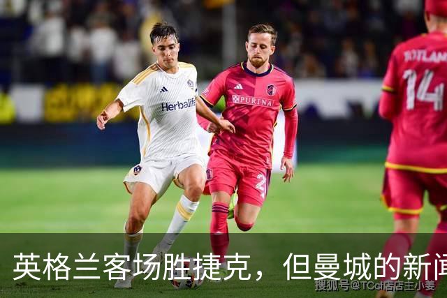 英格兰客场胜捷克，但曼城的新闻如炸弹般轰炸了球场外